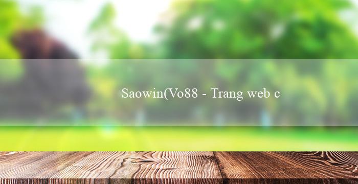 Saowin(Vo88 – Trang web cá cược trực tuyến hàng đầu)