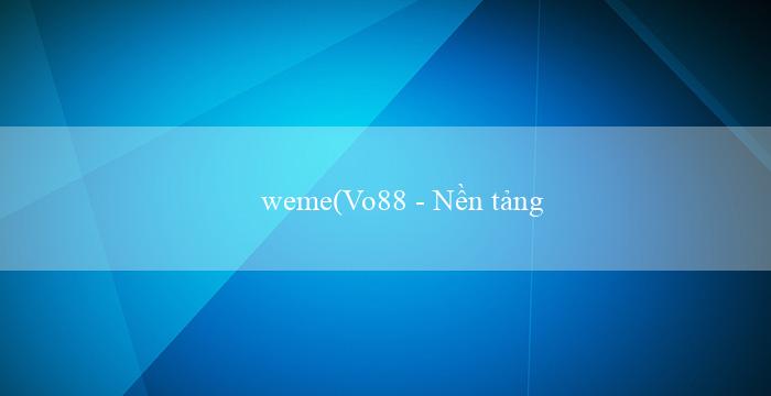 weme(Vo88 – Nền tảng cá cược trực tuyến hàng đầu)