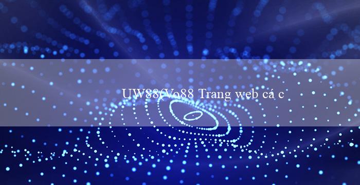 UW88(Vo88 Trang web cá cược trực tuyến đáng tin cậy)
