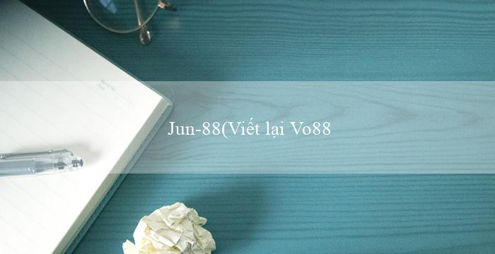 Jun-88(Viết lại Vo88 bằng một cách mới và tử tế)