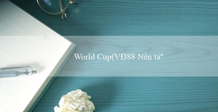 World Cup(VĐ88 Nền tảng giải trí cá cược trực tuyến)