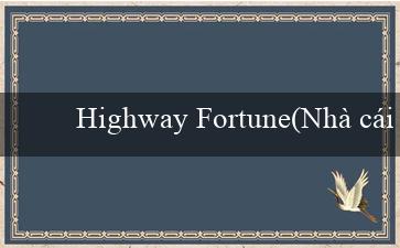 Highway Fortune(Nhà cái Vo88 Trải nghiệm cá cược online đỉnh cao)