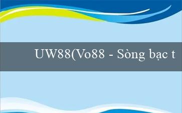 UW88(Vo88 – Sòng bạc trực tuyến hàng đầu)